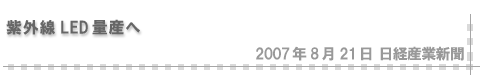 2007/8/21 「紫外線LED量産へ」（日経産業新聞）