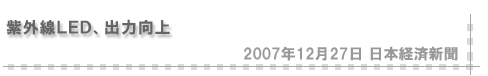 「2007/12/27 紫外線ＬＥＤ、出力向上」（日本経済新聞）